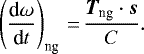 \begin{equation*} \left(\frac{\textrm{d}\omega}{\textrm{d}t}\right)_{\textrm{ng}}\,{=}\,\frac{\vec{T}_{\textrm{ng}}\cdot \vec{s}}{C} .\end{equation*}