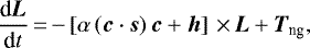 \begin{equation*} \frac{\textrm{d}\vec{L}}{\textrm{d}t}\,{=}\,{-}\left[\alpha \left(\vec{c}\cdot\vec{s}\right) \vec{c}&#x002B;\vec{h}\right]\,{\times}\,\vec{L}&#x002B;\vec{T}_{\textrm{ng}} ,\end{equation*}