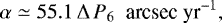 \begin{equation*} \alpha \simeq 55.1\,\Delta\,P_6\;\; \textrm{arcsec~yr}^{-1},\end{equation*}