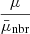 $ \frac{\mu}{\bar{\mu}_{\mathrm{nbr}}} $