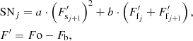$$ \begin{aligned}&\mathrm{SN}_j = a\cdot \left(F^{\prime }_{\mathrm{s}_{j+1}}\right)^2 + b\cdot \left({F^{\prime }_{\mathrm{f}_j}+F^{\prime }_{\mathrm{f}_{j+1}}}\right),\nonumber \\&F^{\prime } = F\mathrm{o} - F_{\rm b}, \end{aligned} $$