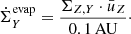 $$ \begin{aligned} \dot{\Sigma }^{\mathrm{evap} }_Y = \frac{\Sigma _{Z,Y}\cdot \bar{u}_{{Z}}}{{0.1}\,\mathrm{AU}}\cdot \end{aligned} $$