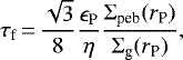 \begin{equation*}\tau_{\textrm{f}}\,{=}\,\frac{\sqrt{3}}{8} \frac{\epsilon_{\textrm{P}}}{\eta} \frac{\Sigma_{\textrm{peb}}(r_{\textrm{P}})}{\Sigma_{\textrm{g}}(r_{\textrm{P}})},\end{equation*}