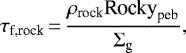 \begin{equation*}\tau_{\textrm{f,rock}}\,{=}\,\frac{\rho_{\textrm{rock}} \textrm{Rocky}_{\textrm{peb}}}{ \Sigma_{\textrm{g}}},\end{equation*}