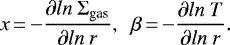 \begin{equation*}{ x\,{=}\,{-} \frac{\partial ln ~\Sigma_{\textrm{gas}}}{\partial ln~r},~~\beta\,{=}\,{-} \frac{\partial ln ~T}{\partial ln~r} }.\end{equation*}