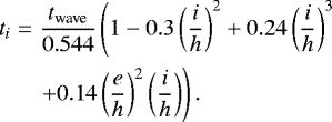 \begin{eqnarray*} t_i&=&\frac{t_{\textrm{wave}}}{0.544} \left(1-0.3\left(\frac{i}{h}\right)^2 + 0.24\left(\frac{i}{h}\right)^3 \right.\nonumber \\ &&\left. + 0.14\left(\frac{e}{h}\right)^2\left(\frac{i}{h}\right)\right).\end{eqnarray*}