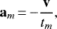 \begin{equation*}{\mathbf{a}_m\,{=}\,{-}\frac{\mathbf{v}}{t_m}},\end{equation*}