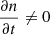 $ \frac{\partial{n}}{\partial{t}}\neq 0 $