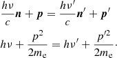$$ \begin{aligned}&\frac{h\nu }{c}{\boldsymbol{n}}+{\boldsymbol{p}}=\frac{h\nu ^{\prime }}{c}{{\boldsymbol{n}}^\prime }+{{\boldsymbol{p}}^\prime }\nonumber \\&h\nu +\frac{p^2}{2m_{\rm e}}=h\nu ^{\prime }+\frac{p^{\prime 2}}{2m_{\rm e}}\cdot \end{aligned} $$