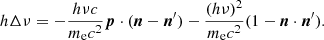 $$ \begin{aligned} h\Delta \nu = -\frac{h\nu c}{m_{\rm e}c^2}{\boldsymbol{p}} \cdot ({\boldsymbol{n}}-{{\boldsymbol{n}}^\prime })-\frac{(h\nu )^2}{m_{\rm e}c^2}(1-{\boldsymbol{n}} \cdot {{\boldsymbol{n}}^\prime }). \end{aligned} $$