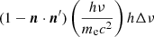 $ (1-{\boldsymbol{n}}\cdot{{\boldsymbol{n}}^{\prime}})\left (\frac{h\nu}{m_{\mathrm{e}}c^2}\right ){h\Delta \nu} $