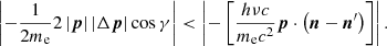 $$ \begin{aligned} \left|-\frac{1}{2m_{\rm e}}2\left|{\boldsymbol{p}}\right|\left|\Delta {\boldsymbol{p}}\right|\cos \gamma \right| < \left|-\left[\frac{h\nu c}{m_{\rm e}c^2}{\boldsymbol{p}}\cdot \left({\boldsymbol{n}}-{{\boldsymbol{n}}^\prime }\right)\right]\right|. \end{aligned} $$