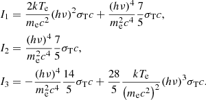 $$ \begin{aligned}&I_{1}=\frac{2kT_{\rm e}}{m_{\rm e}c^2}(h\nu )^2\sigma _{\rm T}c+\frac{(h\nu )^4}{m_{\rm e}^2c^4}\frac{7}{5}\sigma _{\rm T}c,\\&I_{2}=\frac{(h\nu )^4}{m_{\rm e}^2c^4}\frac{7}{5}\sigma _{\rm T}c,\\&I_{3}=-\frac{(h\nu )^4}{m_{\rm e}^2c^4}\frac{14}{5}\sigma _{\rm T}c+\frac{28}{5}\frac{kT_{\rm e}}{\left(m_{\rm e}c^2\right)^2}(h\nu )^3\sigma _{\rm T}c. \end{aligned} $$