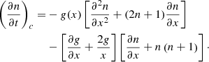 $$ \begin{aligned} \left(\frac{\partial {n}}{\partial {t}}\right)_c=&-g(x) \left[\frac{\partial ^2n}{\partial {x^2}}+(2n+1)\frac{\partial {n}}{\partial {x}}\right]\nonumber \\&-\left[\frac{\partial {g}}{\partial {x}}+\frac{2g}{x}\right]\left[\frac{\partial {n}}{\partial {x}}+n\left(n+1\right)\right]\cdot \end{aligned} $$