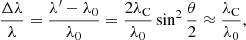 $$ \begin{aligned} \frac{\Delta \lambda }{\lambda }=\frac{\lambda ^{\prime }-\lambda _{0}}{\lambda _{0}}= \frac{2\lambda _{\rm C}}{\lambda _{0}}\sin ^{2}\frac{\theta }{2}\approx \frac{\lambda _{\rm C}}{\lambda _{0}}, \end{aligned} $$
