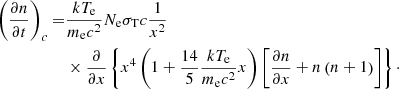 $$ \begin{aligned} \left(\frac{\partial {n}}{\partial {t}}\right)_c=&\frac{kT_{\rm e}}{m_{\rm e}c^2}N_{\rm e}\sigma _{\rm T}c\frac{1}{x^2} \nonumber \\&\times \frac{\partial }{\partial {x}}\left\{ x^4\left(1+\frac{14}{5}\frac{kT_{\rm e}}{m_{\rm e}c^2}x\right)\left[\frac{\partial {n}}{\partial {x}}+n\left(n+1\right)\right]\right\} \cdot \end{aligned} $$