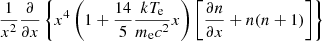 $ \frac{1}{x^2}\frac{\partial}{\partial{x}}\left\{x^4\left (1+\frac{14}{5}\frac{kT_{\mathrm{e}}}{m_{\mathrm{e}}c^2}x\right)\left [\frac{\partial{n}}{\partial{x}}+n(n+1)\right]\right\} $
