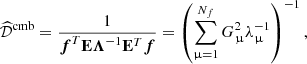 $$ \begin{aligned} \widehat{\mathcal{D} }^\mathrm{cmb} = \frac{1}{{\boldsymbol{f}^T \mathbf{{E}} {\boldsymbol{\Lambda }}^{-1} \mathbf{{E}}^T \boldsymbol{f}}} = \left( \sum _{\upmu =1}^{N_f} G^2_{\upmu }\lambda _{\upmu }^{-1}\right)^{-1} , \end{aligned} $$