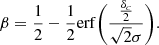 $$ \begin{aligned} \beta =\frac{1}{2}-\frac{1}{2}\mathrm{erf}\bigg (\frac{\frac{\delta _c}{2}}{\sqrt{2}\sigma }\bigg ). \end{aligned} $$