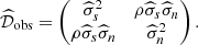 $$ \begin{aligned} \widehat{\mathcal{D} }_{\rm obs} = \begin{pmatrix} \widehat{\sigma }_s^2&\rho \widehat{\sigma }_s \widehat{\sigma }_n \\ \rho \widehat{\sigma }_s \widehat{\sigma }_n&\widehat{\sigma }_n^2 \end{pmatrix}. \end{aligned} $$