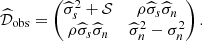 $$ \begin{aligned} \widehat{\mathcal{D} }_{\rm obs} = \begin{pmatrix} \widehat{\sigma }_s^2 + \mathcal{S}&\rho \widehat{\sigma }_s \widehat{\sigma }_n \\ \rho \widehat{\sigma }_s \widehat{\sigma }_n&\widehat{\sigma }_n^2 -\sigma _n^2 \end{pmatrix}. \end{aligned} $$