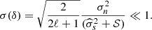 $$ \begin{aligned} \sigma (\delta ) = \sqrt{\frac{2}{2\ell +1}} \frac{\sigma _n^2}{(\widehat{\sigma }_s^2 + \mathcal{S} )} \ll 1. \end{aligned} $$