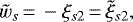 \begin{displaymath} \tilde{w}_s\,{=}\, -\xi_{s2}\,{=}\,\tilde{\xi}_{s2}, \end{displaymath}