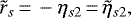 \begin{displaymath} \tilde{r}_s\,{=}\, -\eta_{s2}\,{=}\,\tilde{\eta}_{s2}, \end{displaymath}