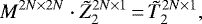 \begin{displaymath} M^{2N \times 2N} \cdot \tilde{Z}_2^{2N \times 1}\,{=}\,\tilde{T}_2^{2N \times 1}, \end{displaymath}