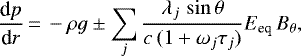 \begin{equation*} \frac{\textrm{d}p}{\textrm{d}r}\,{=}\, - \rho g \pm \sum_{j} \frac{\lambda_j\, \sin{\theta}}{c\, (1&#x002B;\omega_j \tau_j)} E_{\textrm{eq}}\, B_{\theta},\end{equation*}