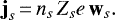 \begin{displaymath} \textbf{j}_s\,{=}\,n_s\, Z_s e\, \textbf{w}_s. \end{displaymath}