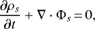 \begin{equation*} \frac{\partial \rho_s}{\partial t} &#x002B; \nabla \cdot \Phi_s\,{=}\,0,\end{equation*}