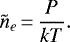 \begin{equation*} \tilde{n}_e\,{=}\,\frac{P}{k T}.\end{equation*}