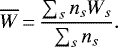 \begin{equation*} \overline{W}\,{=}\, \frac{\sum_s n_s W_s}{\sum_s n_s}.\end{equation*}