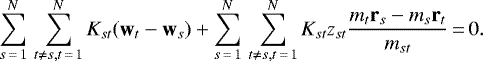 \begin{equation*} \sum_{s\,{=}\,1}^N \, \sum_{t \ne s, t\,{=}\,1}^N K_{st}(\textbf{w}_t - \textbf{w}_s) &#x002B; \sum_{s\,{=}\,1}^N \, \sum_{t \ne s, t\,{=}\,1}^N K_{st} z_{st} \frac{m_t \textbf{r}_s - m_s \textbf{r}_t}{m_{st}}\,{=}\,0.\end{equation*}