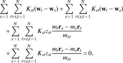 \begin{eqnarray*} && \sum_{s\,{=}\,1}^N \, \sum_{t > s, t\,{=}\,1}^N K_{st}(\textbf{w}_t - \textbf{w}_s) &#x002B; \sum_{s\,{=}\,1}^N \, \sum_{t < s, t\,{=}\,1}^N K_{st}(\textbf{w}_t - \textbf{w}_s) \nonumber \\ && \quad &#x002B; \sum_{s\,{=}\,1}^N \, \sum_{t > s, t\,{=}\,1}^N K_{st} z_{st} \frac{m_t \textbf{r}_s - m_s \textbf{r}_t}{m_{st}} \nonumber \\ && \quad &#x002B; \sum_{s\,{=}\,1}^N \, \sum_{t < s, t\,{=}\,1}^N K_{st} z_{st} \frac{m_t \textbf{r}_s - m_s \textbf{r}_t}{m_{st}}\,{=}\,0. \end{eqnarray*}