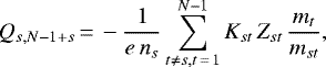 \begin{displaymath} Q_{s,N-1&#x002B;s}\,{=}\, - \frac{1}{e\, n_s} \sum_{t \ne s, t\,{=}\,1}^{N-1} K_{st}\, Z_{st}\, \frac{m_t}{m_{st}}, \end{displaymath}