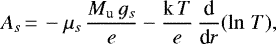 \begin{displaymath} A_{s}\,{=}\, - \mu_s\, \frac{{ M}_{\textrm{u}}\, g_s}{e} - \frac{\textrm{k}\, T}{e}\, \frac{\textrm{d}}{\textrm{d}r}(\ln\,T), \end{displaymath}
