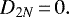 \begin{displaymath} D_{2N}\,{=}\, 0. \end{displaymath}