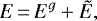 \begin{displaymath} E\,{=}\,E^g&#x002B;\tilde{E}, \end{displaymath}