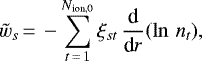 \begin{equation*} \tilde{w}_s\,{=}\,- \sum_{t\,{=}\,1}^{N_{\textrm{ion,0}}} \xi_{st}\, \frac{\textrm{d}}{\textrm{d}r}(\ln\,{n_t}),\end{equation*}