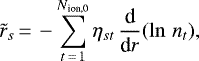 \begin{equation*} \tilde{r}_s\,{=}\,- \sum_{t\,{=}\,1}^{N_{\textrm{ion,0}}} \eta_{st}\, \frac{\textrm{d}}{\textrm{d}r}(\ln\,{n_t}),\end{equation*}