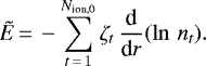 \begin{equation*} \tilde{E}\,{=}\,- \sum_{t\,{=}\,1}^{N_{\textrm{ion,0}}} \zeta_{t}\, \frac{\textrm{d}}{\textrm{d}r}(\ln\,{n_t}).\end{equation*}