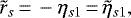\begin{displaymath} \tilde{r}_s\,{=}\, -\eta_{s1}\,{=}\,\tilde{\eta}_{s1}, \end{displaymath}