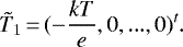 \begin{displaymath} \tilde{T}_1\,{=}\,(-\frac{kT}{e},0,...,0)^{t}. \end{displaymath}