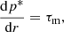 $$ \begin{aligned} \frac{\mathrm{d}p^*}{\mathrm{d}r} = \tau _{\rm m}, \end{aligned} $$