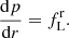 $$ \begin{aligned} \frac{\mathrm{d}p}{\mathrm{d}r} = f_{\rm L}^\mathrm{r}. \end{aligned} $$