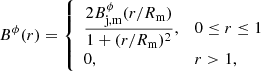 $$ \begin{aligned} B^\phi (r) = \left\{ \begin{array}{ll} \displaystyle {\frac{2 B_{\rm j,m}^\phi (r/R_{\rm m})}{1 + (r/R_{\rm m})^{2}}},&0 \le r \le 1 \\ 0,&r > 1, \end{array} \right. \end{aligned} $$