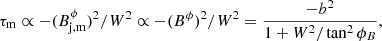 $$ \begin{aligned} \tau _{\rm m} \propto - (B_{\rm j,m}^\phi )^2 / W^2 \propto - (B^\phi )^2 / W^2 = \frac{-b^2}{1 + W^2/\tan ^2 \phi _B}, \end{aligned} $$