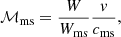 $$ \begin{aligned} \mathcal{M} _{\rm ms} = \frac{W}{W_{\rm ms}}\frac{{ v}}{c_{\rm ms}}, \end{aligned} $$